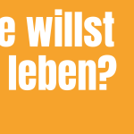 Schriftzug: Wie willst du leben?